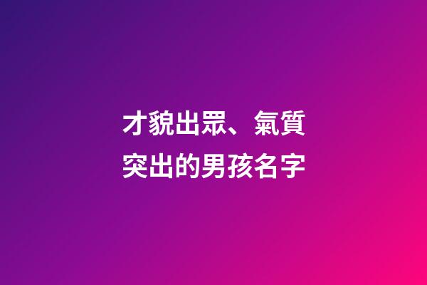 才貌出眾、氣質突出的男孩名字
