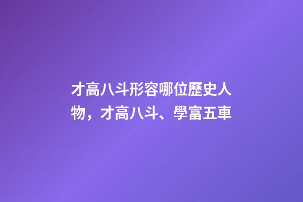 才高八斗形容哪位歷史人物，才高八斗、學富五車-第1張-觀點-玄機派