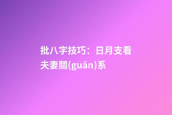 批八字技巧：日月支看夫妻關(guān)系