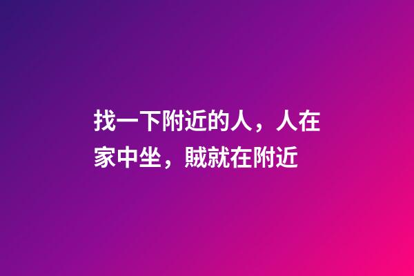 找一下附近的人，人在家中坐，賊就在附近-第1張-觀點(diǎn)-玄機(jī)派