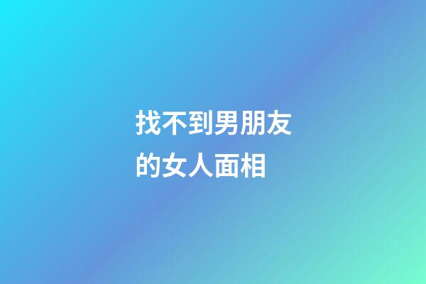 找不到男朋友的女人面相