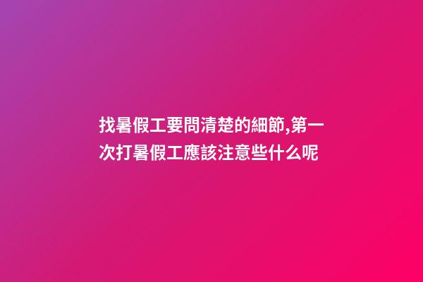 找暑假工要問清楚的細節,第一次打暑假工應該注意些什么呢-第1張-觀點-玄機派