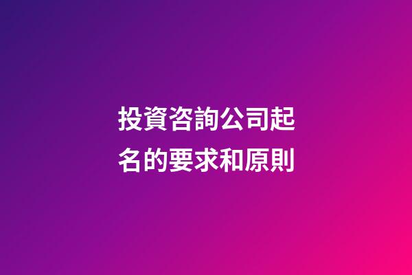 投資咨詢公司起名的要求和原則