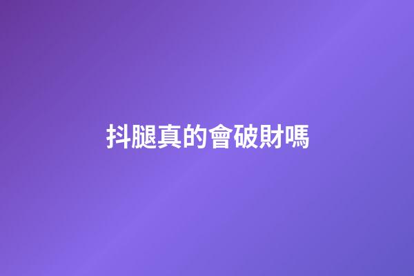 抖腿真的會破財嗎