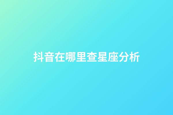 抖音在哪里查星座分析-第1張-星座運勢-玄機派