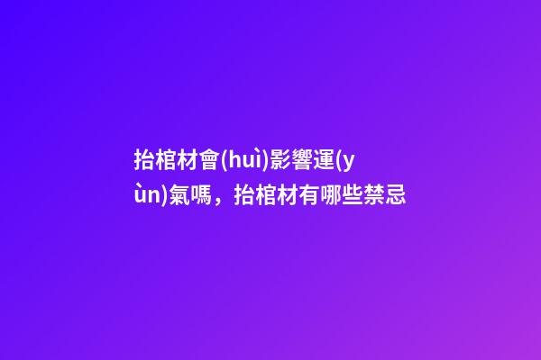 抬棺材會(huì)影響運(yùn)氣嗎，抬棺材有哪些禁忌