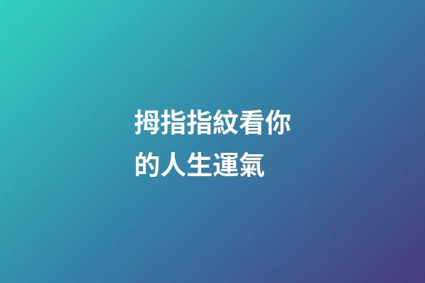 拇指指紋看你的人生運氣