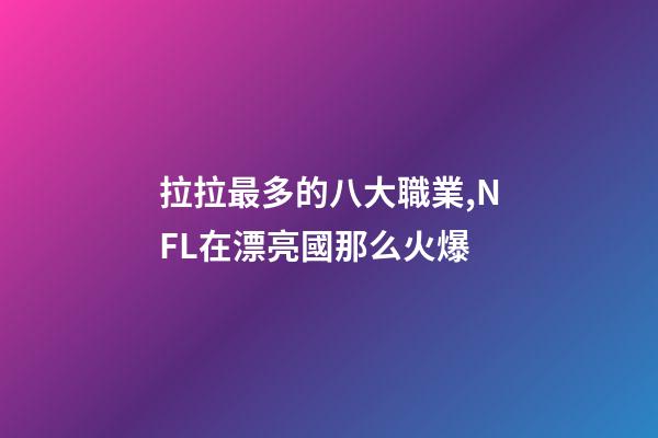 拉拉最多的八大職業,NFL在漂亮國那么火爆-第1張-觀點-玄機派