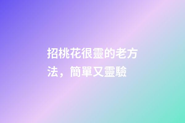 招桃花很靈的老方法，簡單又靈驗
