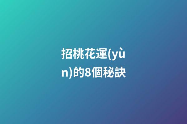 招桃花運(yùn)的8個秘訣