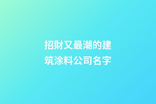 招財又最潮的建筑涂料公司名字-第1張-公司起名-玄機派