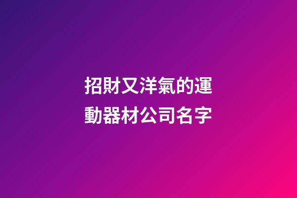 招財又洋氣的運動器材公司名字-第1張-公司起名-玄機派