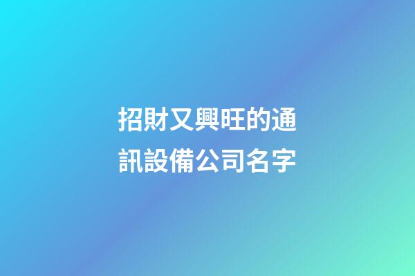 招財又興旺的通訊設備公司名字-第1張-公司起名-玄機派