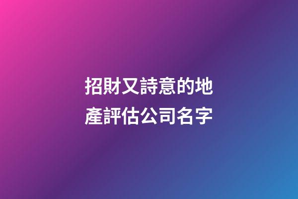 招財又詩意的地產評估公司名字-第1張-公司起名-玄機派