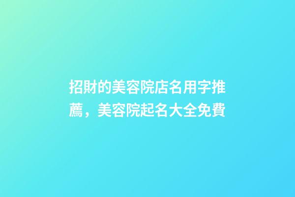 招財的美容院店名用字推薦，美容院起名大全免費-第1張-店鋪起名-玄機派