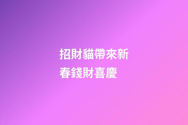 招財貓帶來新春錢財喜慶
