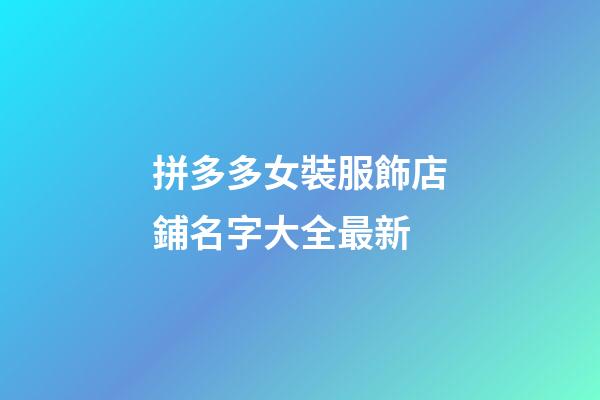 拼多多女裝服飾店鋪名字大全最新-第1張-店鋪起名-玄機派