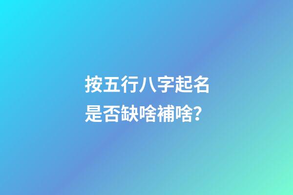 按五行八字起名是否缺啥補啥？