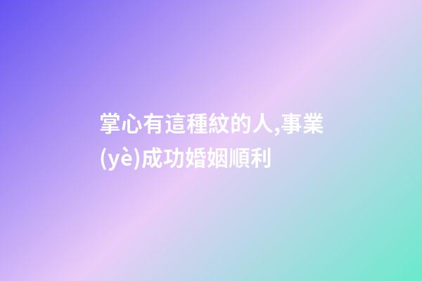 掌心有這種紋的人,事業(yè)成功婚姻順利