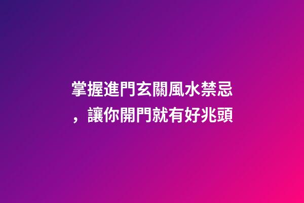 掌握進門玄關風水禁忌，讓你開門就有好兆頭