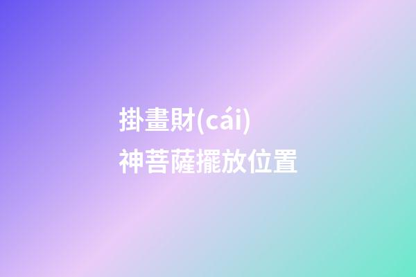 掛畫財(cái)神菩薩擺放位置