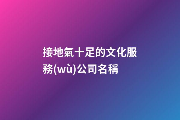 接地氣十足的文化服務(wù)公司名稱