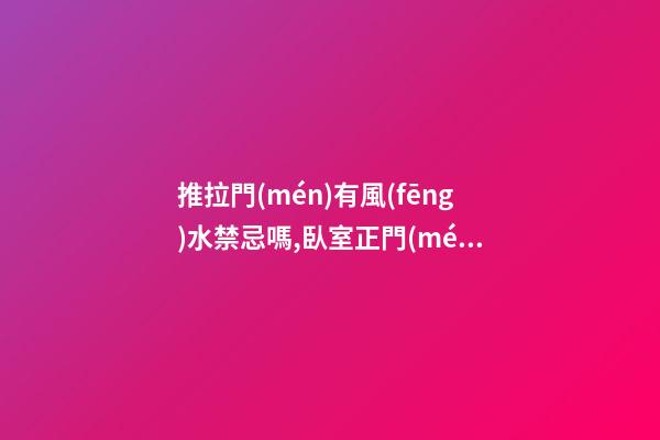 推拉門(mén)有風(fēng)水禁忌嗎,臥室正門(mén)安裝推拉門(mén)影響風(fēng)水嗎？