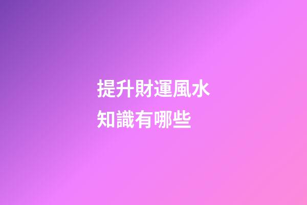 提升財運風水知識有哪些