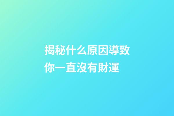 揭秘什么原因導致你一直沒有財運