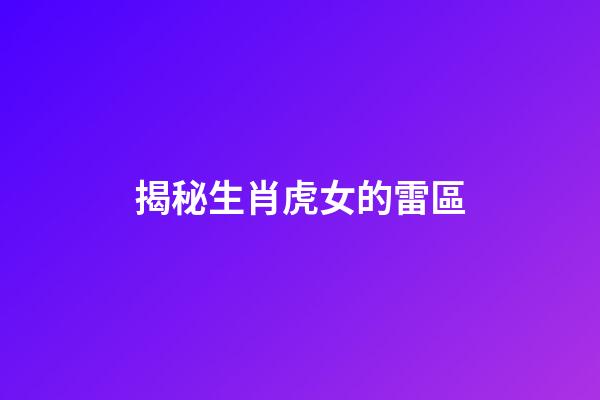 揭秘生肖虎女的雷區