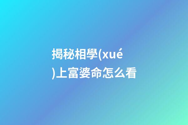 揭秘相學(xué)上富婆命怎么看