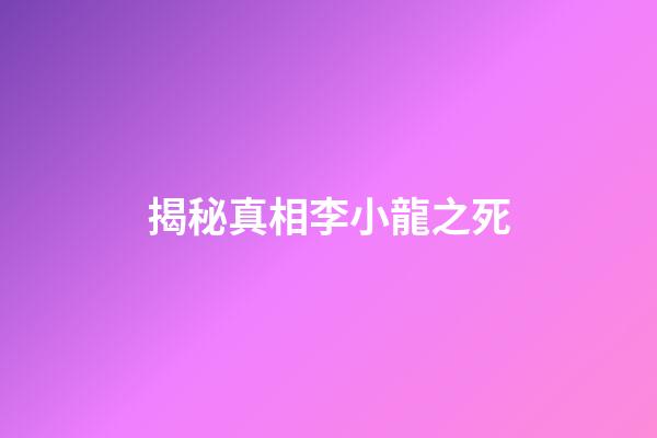 揭秘真相李小龍之死