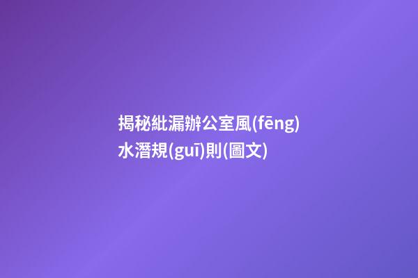 揭秘紕漏辦公室風(fēng)水潛規(guī)則(圖文)