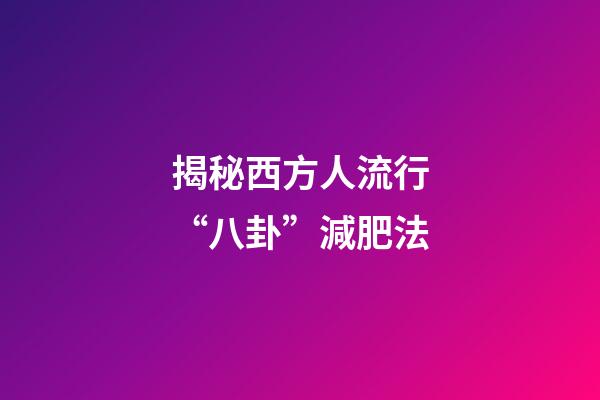 揭秘西方人流行“八卦”減肥法