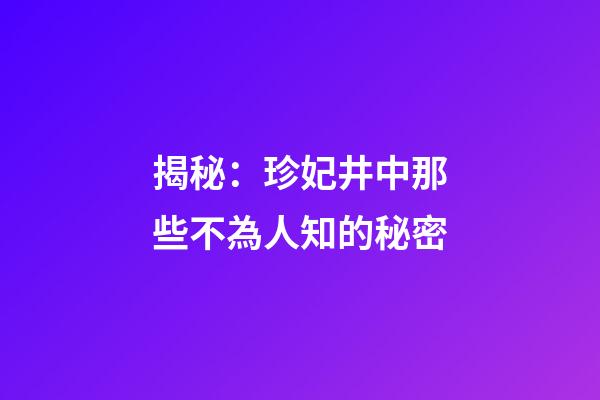 揭秘：珍妃井中那些不為人知的秘密