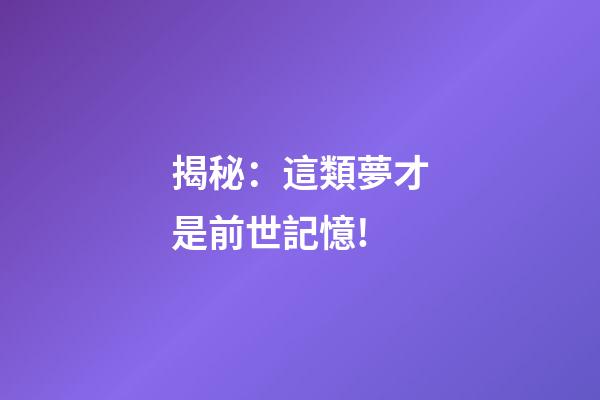 揭秘：這類夢才是前世記憶!