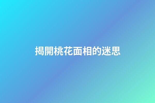 揭開桃花面相的迷思