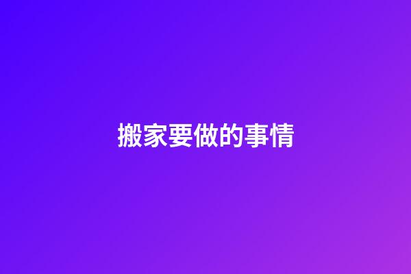 搬家要做的事情