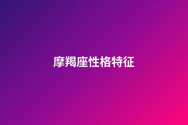 摩羯座性格特征（摩羯座為什么被稱為死亡星座）-第1張-星座運(yùn)勢-玄機(jī)派