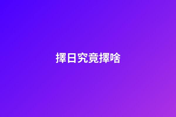 擇日究竟擇啥?