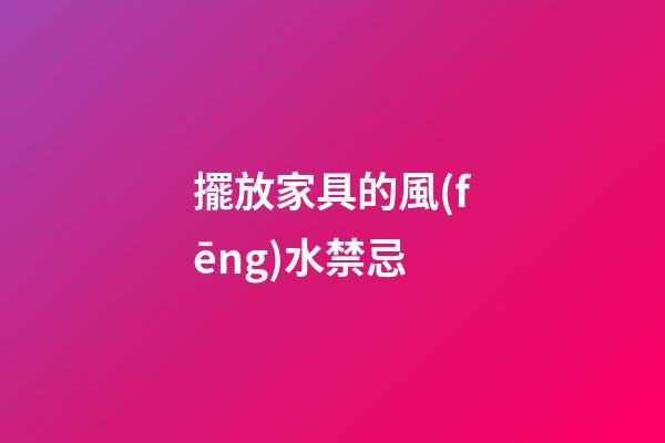 擺放家具的風(fēng)水禁忌
