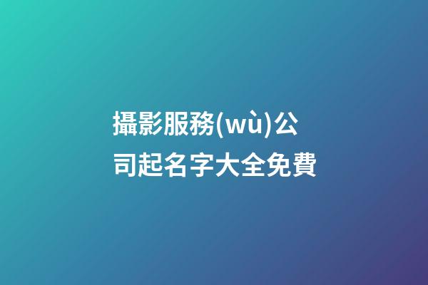 攝影服務(wù)公司起名字大全免費-第1張-公司起名-玄機派