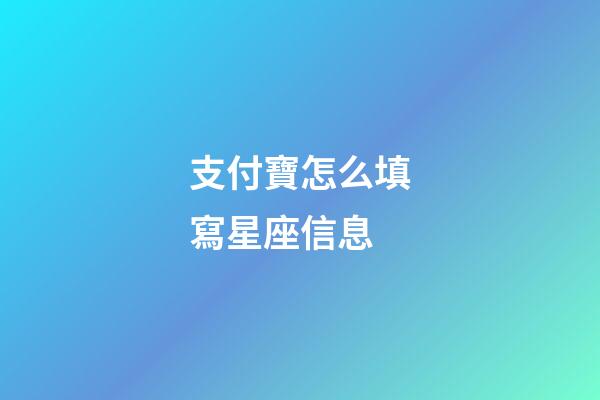 支付寶怎么填寫星座信息