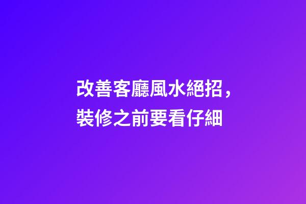 改善客廳風水絕招，裝修之前要看仔細