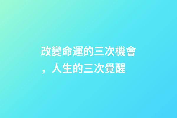 改變命運的三次機會，人生的三次覺醒-第1張-觀點-玄機派