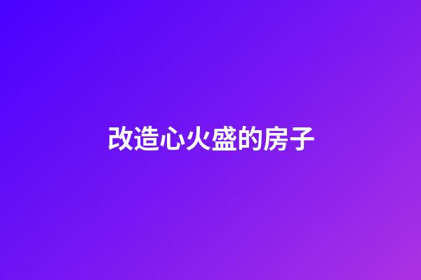 改造心火盛的房子