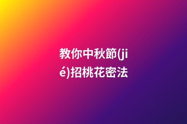 教你中秋節(jié)招桃花密法
