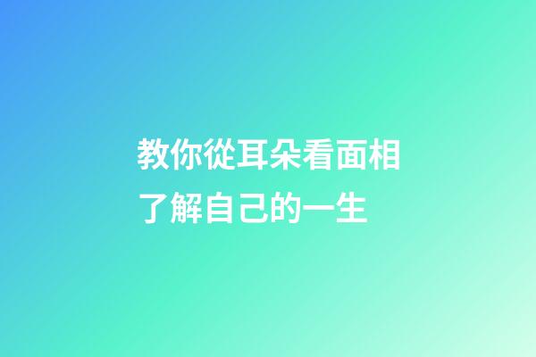 教你從耳朵看面相了解自己的一生