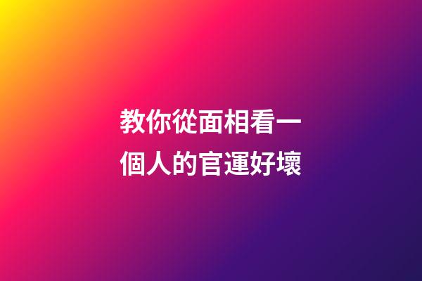 教你從面相看一個人的官運好壞