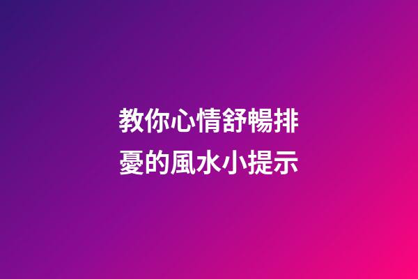 教你心情舒暢排憂的風水小提示